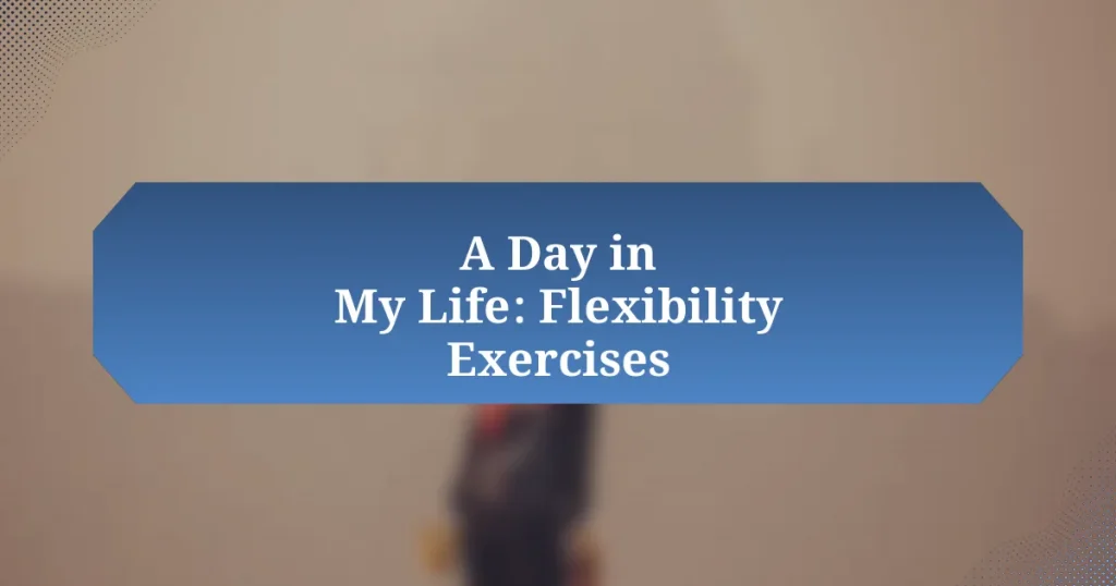 A Day in My Life: Flexibility Exercises