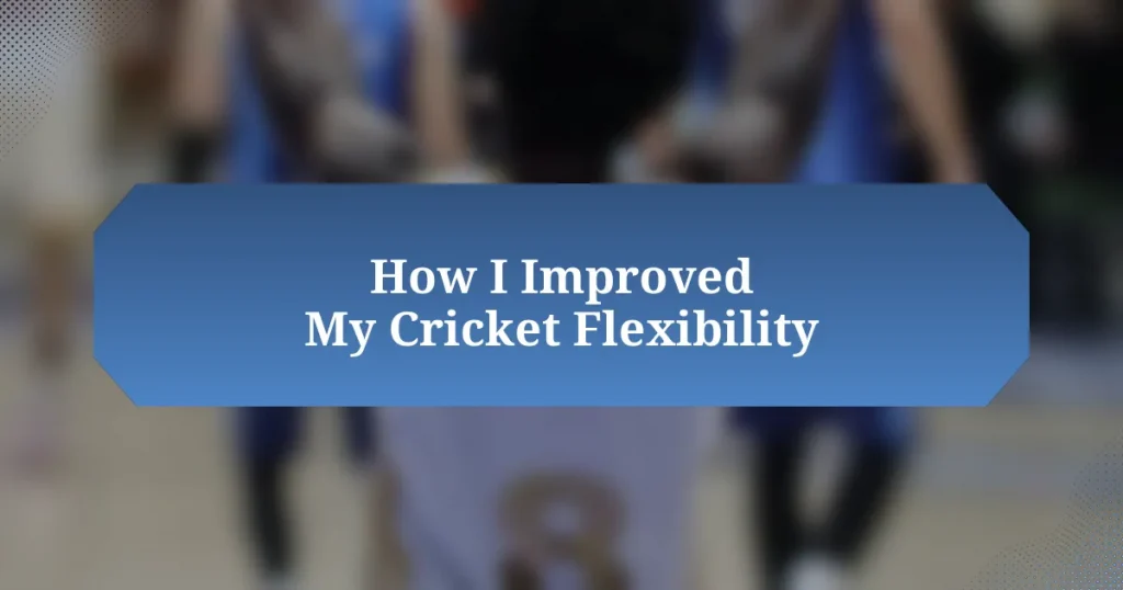 How I Improved My Cricket Flexibility