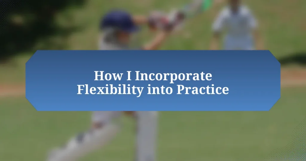 How I Incorporate Flexibility into Practice