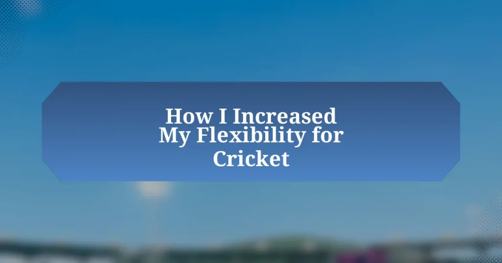 How I Increased My Flexibility for Cricket