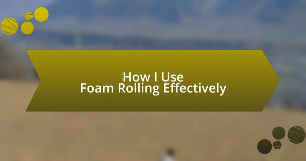 How I Use Foam Rolling Effectively