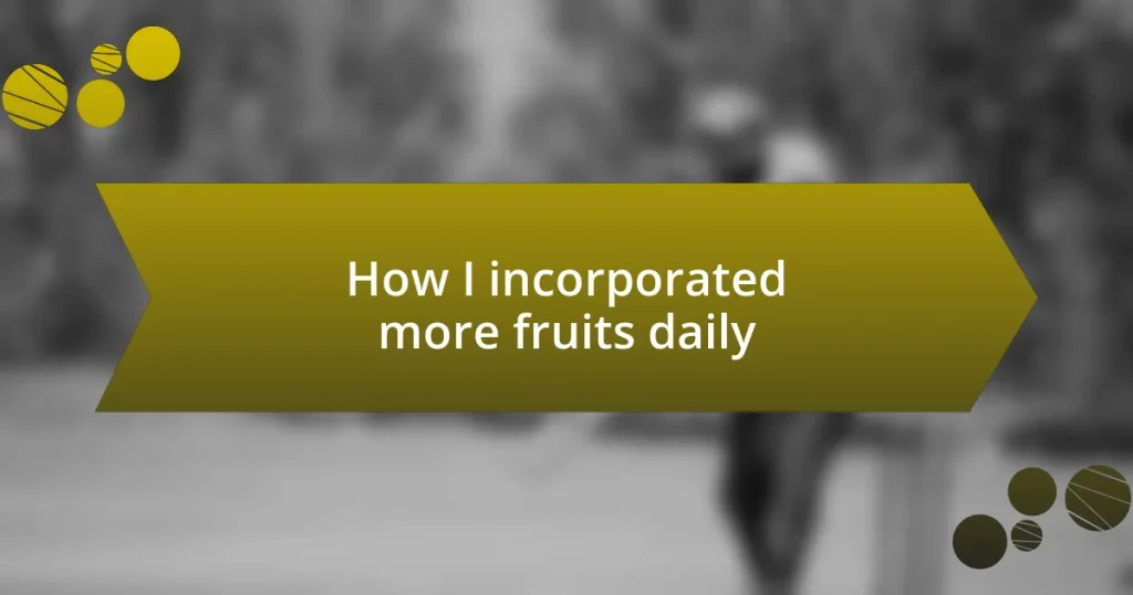 How I incorporated more fruits daily