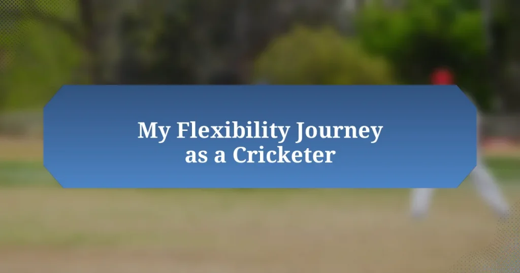 My Flexibility Journey as a Cricketer