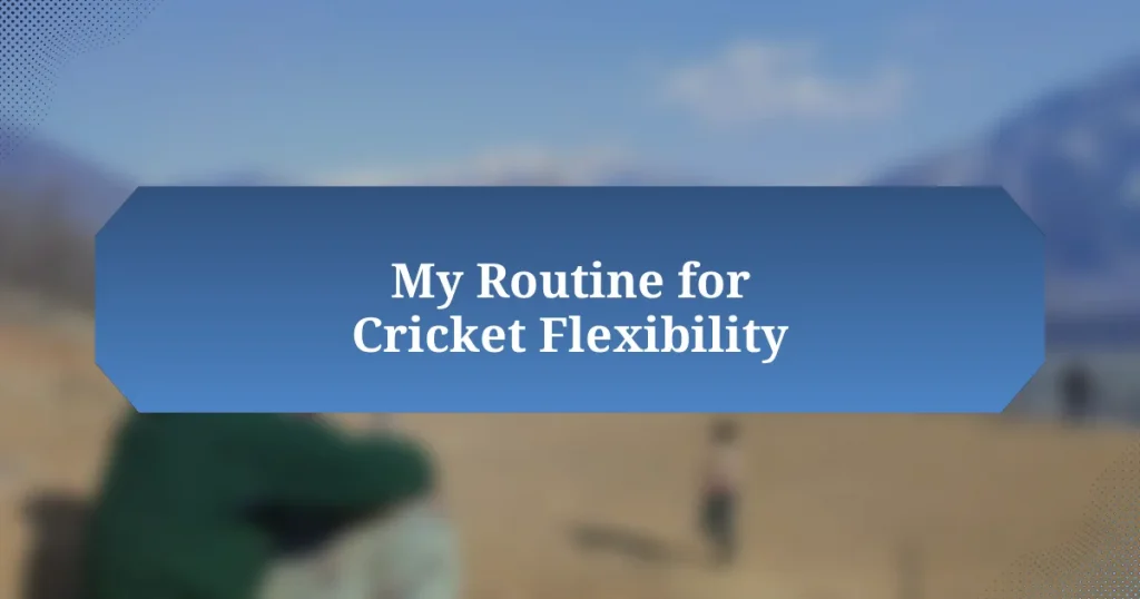 My Routine for Cricket Flexibility