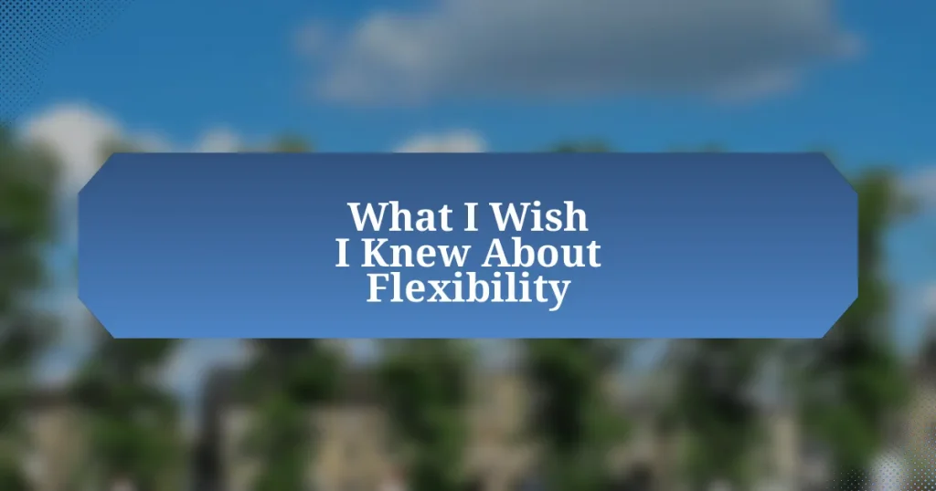 What I Wish I Knew About Flexibility