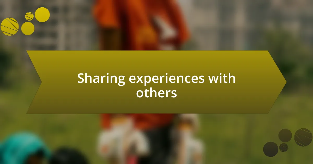 Sharing experiences with others