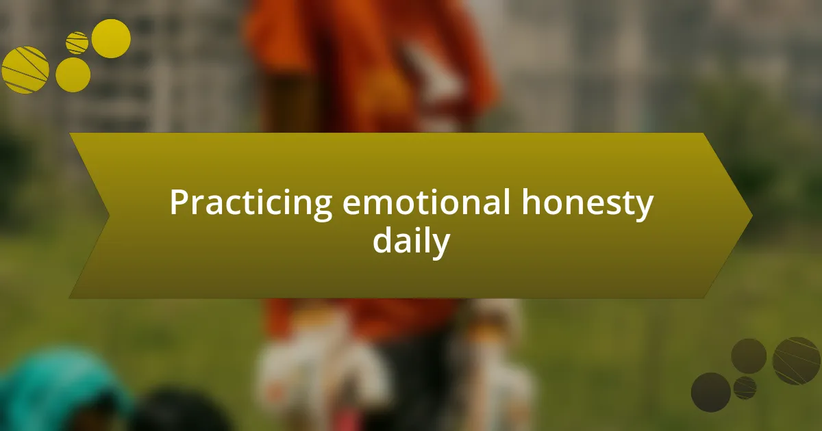 Practicing emotional honesty daily