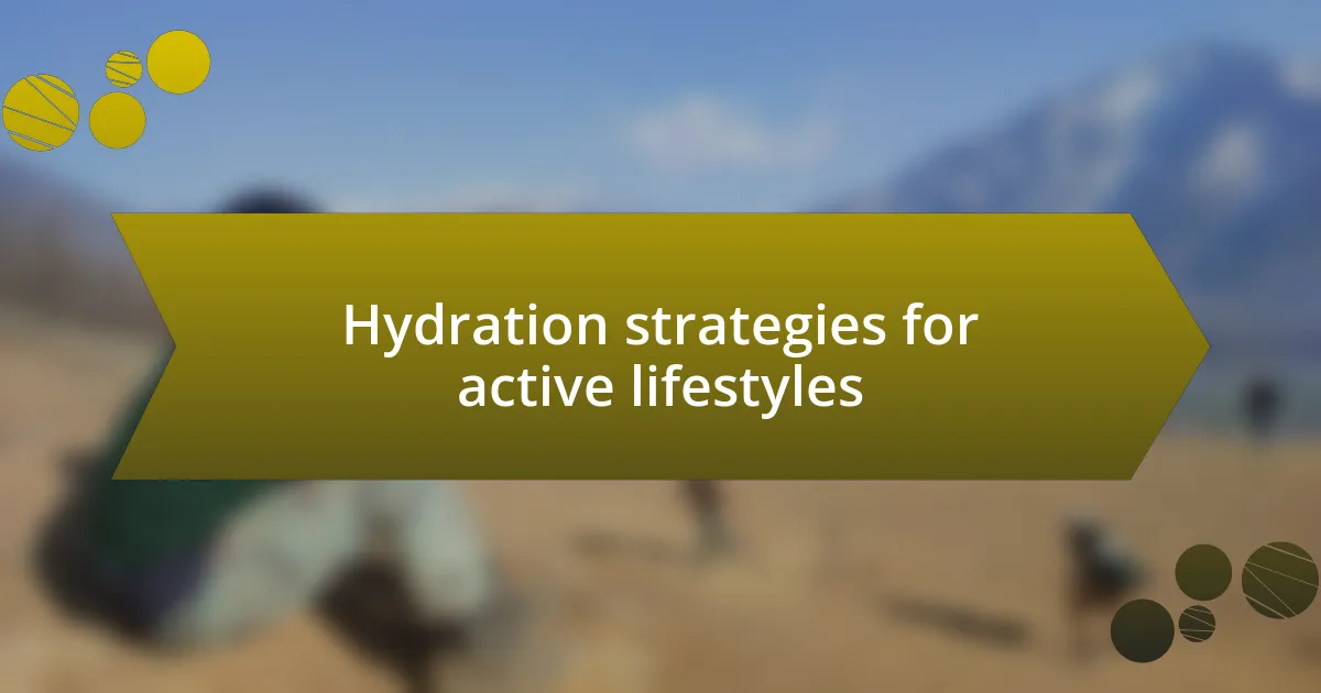 Hydration strategies for active lifestyles