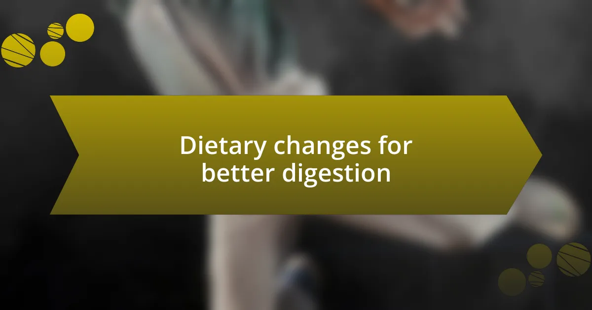 Dietary changes for better digestion