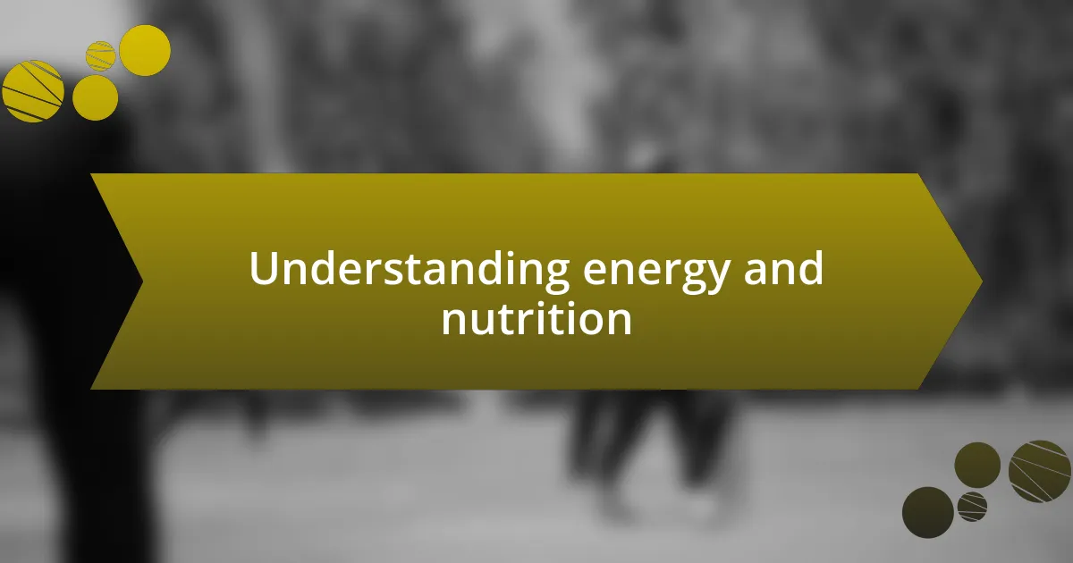 Understanding energy and nutrition