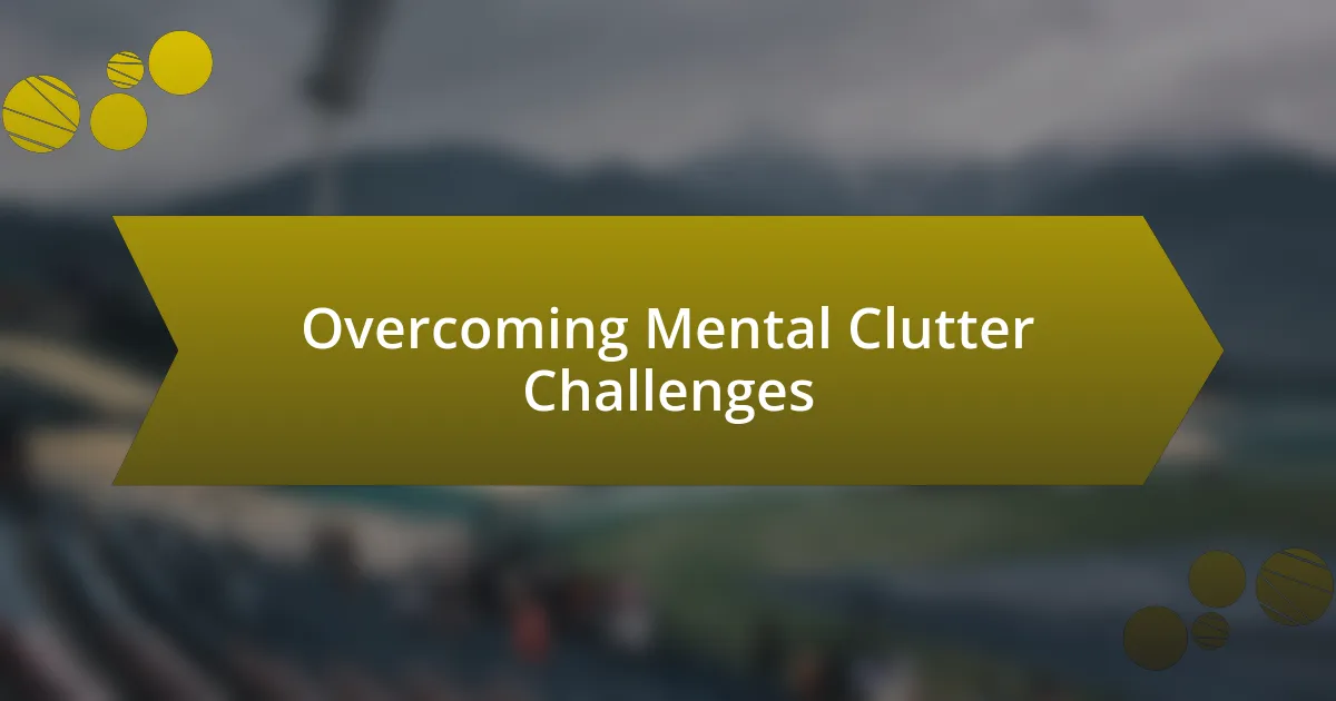 Overcoming Mental Clutter Challenges