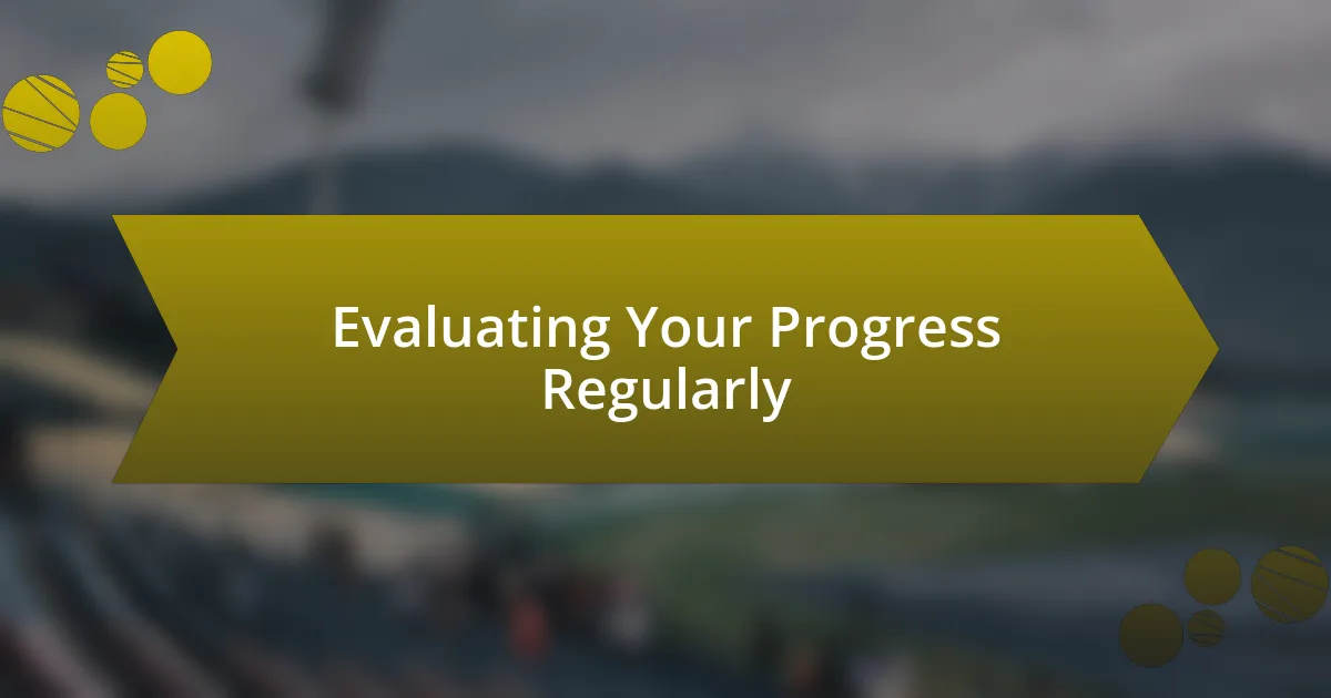 Evaluating Your Progress Regularly