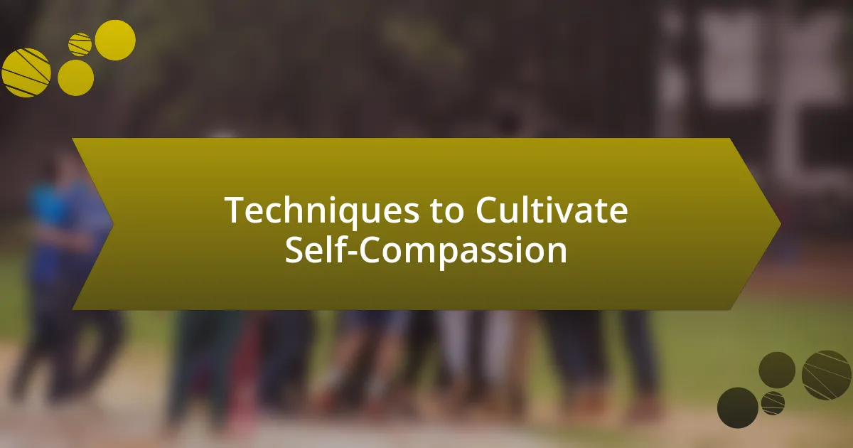 Techniques to Cultivate Self-Compassion